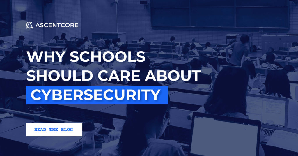 Why Schools Should Care About Cybersecurity AscentCore
