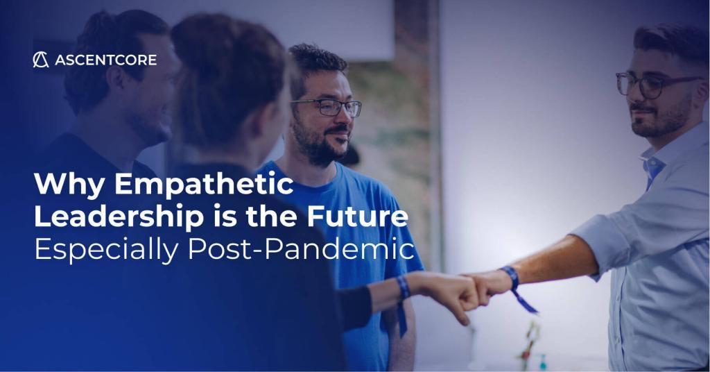 Why Empathetic Leadership is the Future - Especially Post-Pandemic ...