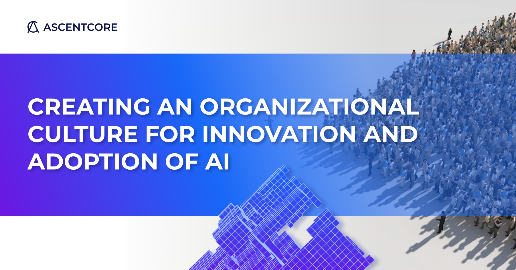 AscentCore - Creating an organizational culture for innovation and adoption of AI