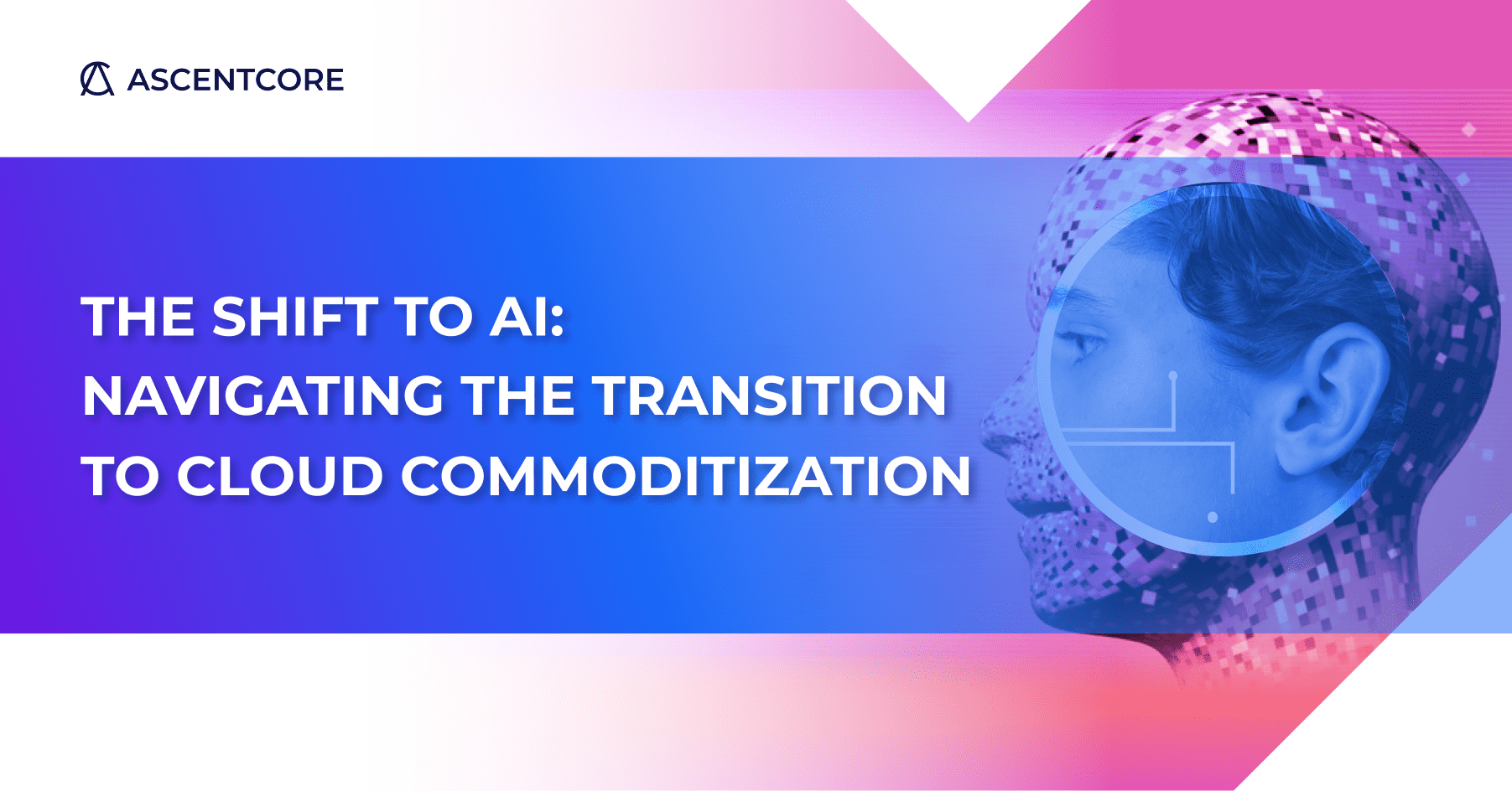 AscentCore The shift to AI: Navigating the transition to cloud commodization blog cover